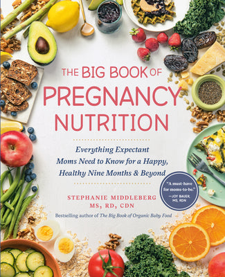 The Big Book of Pregnancy Nutrition: Everything Expectant Moms Need to Know for a Happy, Healthy Nine Months and Beyond by Middleberg, Stephanie