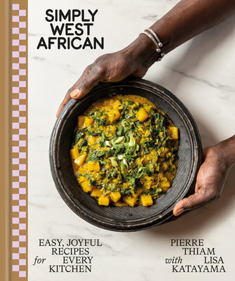 Simply West African: Easy, Joyful Recipes for Every Kitchen: A Cookbook by Thiam, Pierre