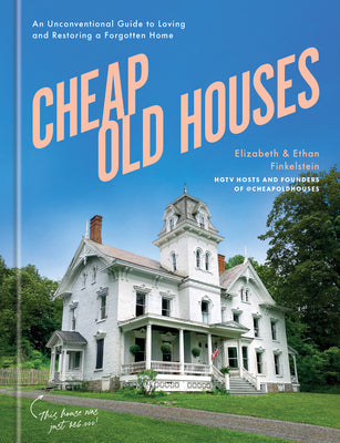 Cheap Old Houses: An Unconventional Guide to Loving and Restoring a Forgotten Home by Finkelstein, Elizabeth