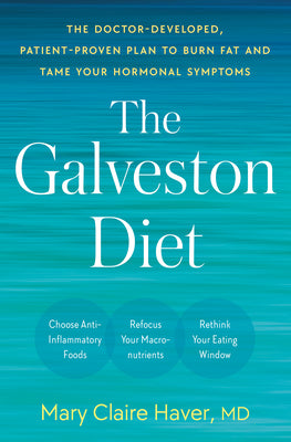 The Galveston Diet: The Doctor-Developed, Patient-Proven Plan to Burn Fat and Tame Your Hormonal Symptoms by Haver, Mary Claire