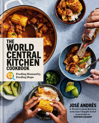 The World Central Kitchen Cookbook: Feeding Humanity, Feeding Hope by Andrés, José