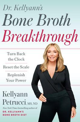 Dr. Kellyann's Bone Broth Breakthrough: Turn Back the Clock, Reset the Scale, Replenish Your Power by Petrucci, Kellyann
