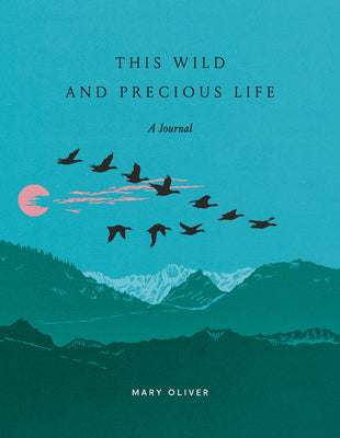 This Wild and Precious Life: A Journal by Oliver, Mary