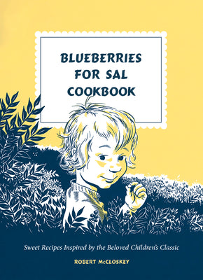 Blueberries for Sal Cookbook: Sweet Recipes Inspired by the Beloved Children's Classic by McCloskey, Robert