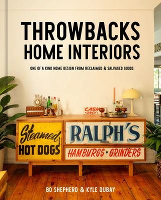 Throwbacks Home Interiors: One of a Kind Home Design from Reclaimed and Salvaged Goods by Shepherd, Bo