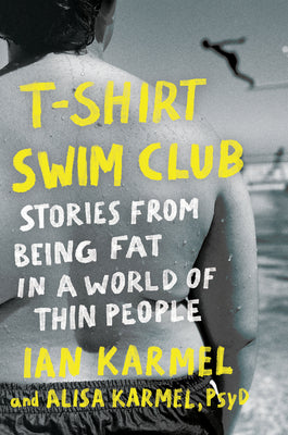 T-Shirt Swim Club: Stories from Being Fat in a World of Thin People by Karmel, Ian