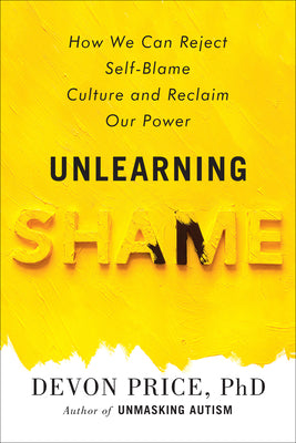 Unlearning Shame: How We Can Reject Self-Blame Culture and Reclaim Our Power by Price, Devon