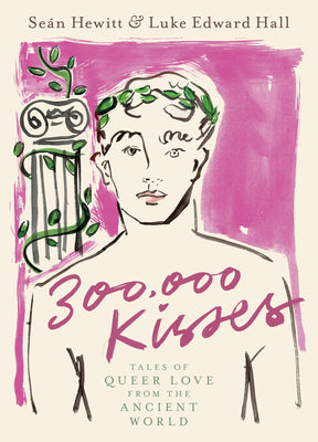 300,000 Kisses: Tales of Queer Love from the Ancient World by Hewitt, Seán