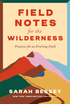 Field Notes for the Wilderness: Practices for an Evolving Faith by Bessey, Sarah