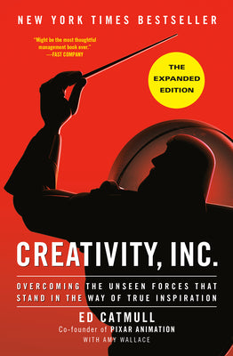 Creativity, Inc. (the Expanded Edition): Overcoming the Unseen Forces That Stand in the Way of True Inspiration by Catmull, Ed