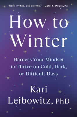 How to Winter: Harness Your Mindset to Thrive on Cold, Dark, or Difficult Days by Leibowitz, Kari