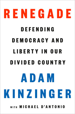 Renegade: Defending Democracy and Liberty in Our Divided Country by Kinzinger, Adam