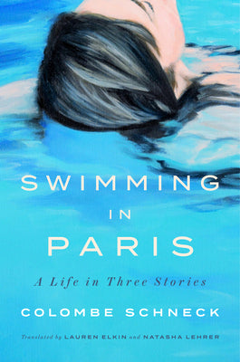 Swimming in Paris: A Life in Three Stories by Schneck, Colombe