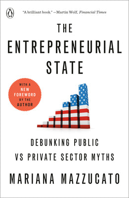 The Entrepreneurial State: Debunking Public vs Private Sector Myths by Mazzucato, Mariana