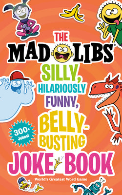 The Mad Libs Silly, Hilariously Funny, Belly-Busting Joke Book: World's Greatest Word Game by Wasserman, Stacy