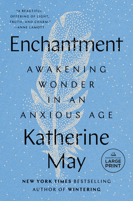 Enchantment: Awakening Wonder in an Anxious Age by May, Katherine