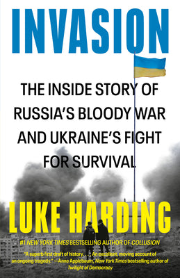 Invasion: The Inside Story of Russia's Bloody War and Ukraine's Fight for Survival by Harding, Luke