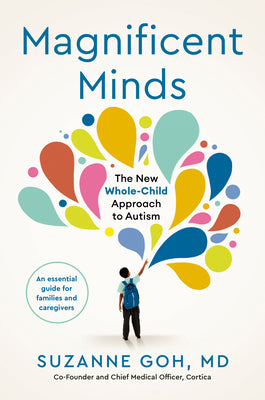 Magnificent Minds: The New Whole-Child Approach to Autism by Goh, Suzanne