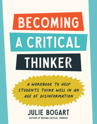 Becoming a Critical Thinker: A Workbook to Help Students Think Well in an Age of Disinformation by Bogart, Julie