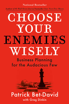 Choose Your Enemies Wisely: Business Planning for the Audacious Few by Bet-David, Patrick