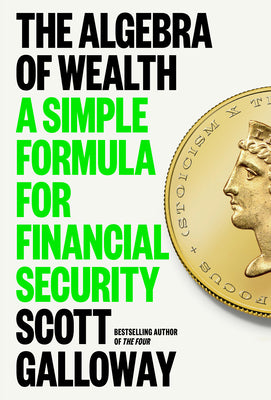 The Algebra of Wealth: A Simple Formula for Financial Security by Galloway, Scott