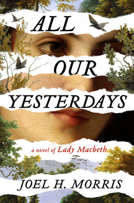 All Our Yesterdays: A Novel of Lady Macbeth by Morris, Joel H.