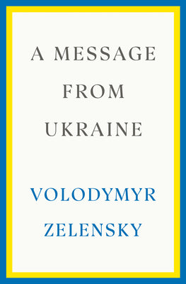A Message from Ukraine: Speeches, 2019-2022 by Zelensky, Volodymyr