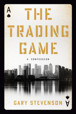 The Trading Game: A Confession by Stevenson, Gary