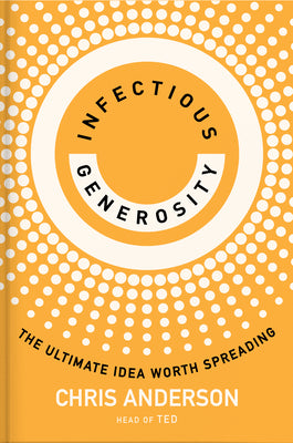 Infectious Generosity: The Ultimate Idea Worth Spreading by Anderson, Chris
