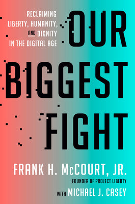 Our Biggest Fight: Reclaiming Liberty, Humanity, and Dignity in the Digital Age by McCourt, Frank H.