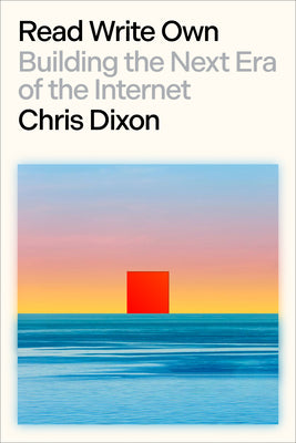 Read Write Own: Building the Next Era of the Internet by Dixon, Chris