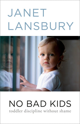 No Bad Kids: Toddler Discipline Without Shame by Lansbury, Janet