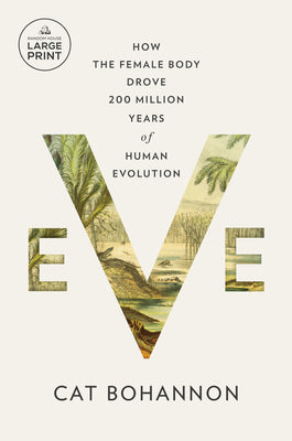Eve: How the Female Body Drove 200 Million Years of Human Evolution by Bohannon, Cat