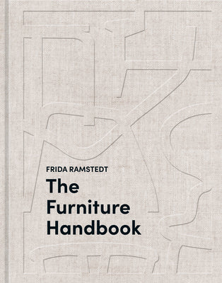 The Furniture Handbook: A Guide to Choosing, Arranging, and Caring for the Objects in Your Home by Ramstedt, Frida