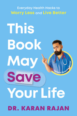 This Book May Save Your Life: Everyday Health Hacks to Worry Less and Live Better by Rajan, Karan