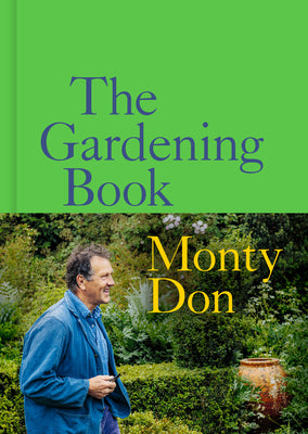 The Gardening Book: An Accessible Guide to Growing Houseplants, Flowers, and Vegetables for Your Ideal Garden by Don, Monty