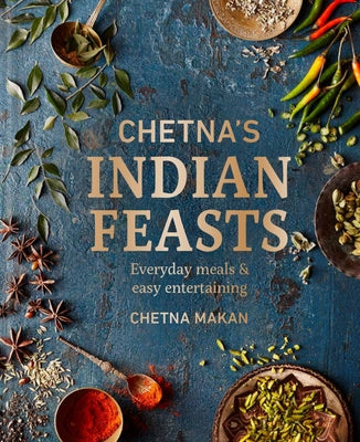Chetna's Indian Feasts: Everyday Meals and Easy Entertaining by Makan, Chetna