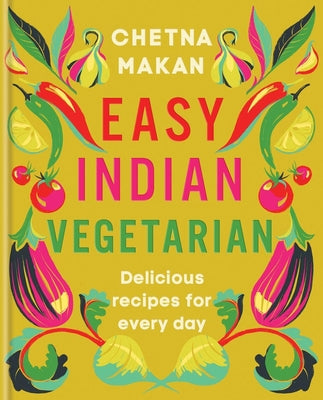 Easy Indian Vegetarian: Delicious Recipes for Every Day by Makan, Chetna