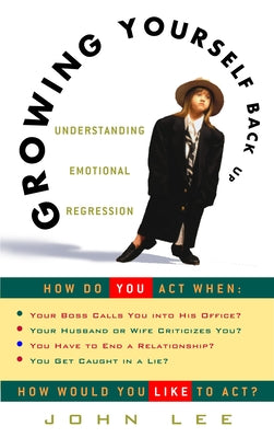 Growing Yourself Back Up: Understanding Emotional Regression by Lee, John