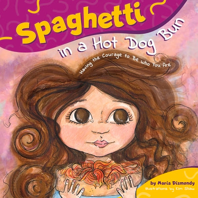 Spaghetti in a Hot Dog Bun: Having the Courage to Be Who You Are by Dismondy, Maria