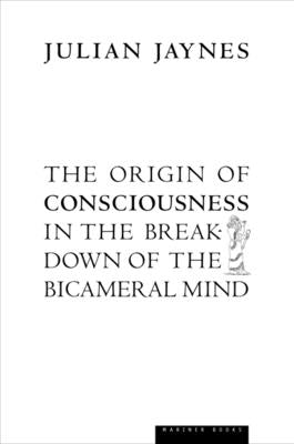 The Origin of Consciousness in the Breakdown of the Bicameral Mind by Jaynes, Julian