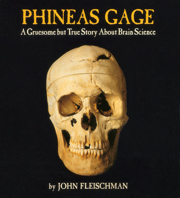 Phineas Gage: A Gruesome But True Story about Brain Science by Fleischman, John