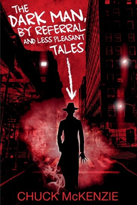 The Dark Man, By Referral and Less Pleasant Tales by McKenzie, Chuck