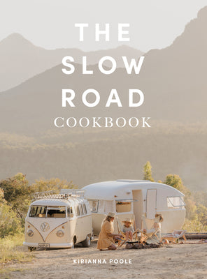 The Slow Road Cookbook: Camp Cooking for Family Adventures by Poole, Kiranna