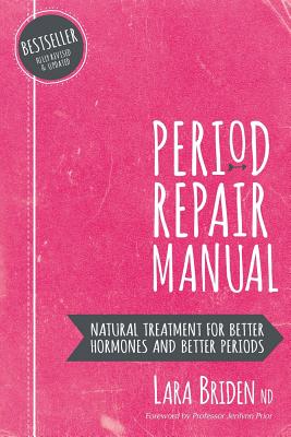 Period Repair Manual: Natural Treatment for Better Hormones and Better Periods by Briden Nd, Lara