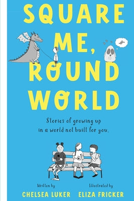 Square Me, Round World: Stories of growing up in a world not built for you by Luker, Chelsea