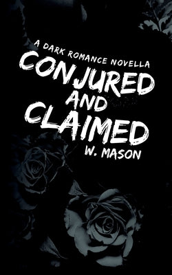 Conjured and Claimed: A Dark Romance Novella by Mason, W.