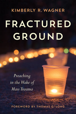 Fractured Ground: Preaching in the Wake of Mass Trauma by Wagner, Kimberly R.