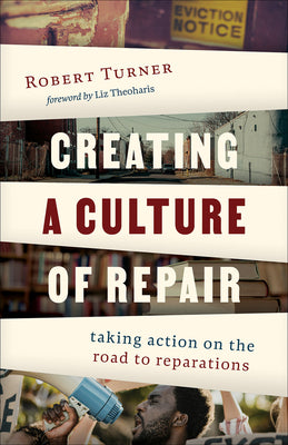 Creating a Culture of Repair: Taking Action on the Road to Reparations by Turner, Robert