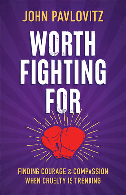 Worth Fighting for: Finding Courage and Compassion When Cruelty Is Trending by Pavlovitz, John